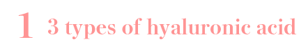 1 3 types of hyaluronic acid