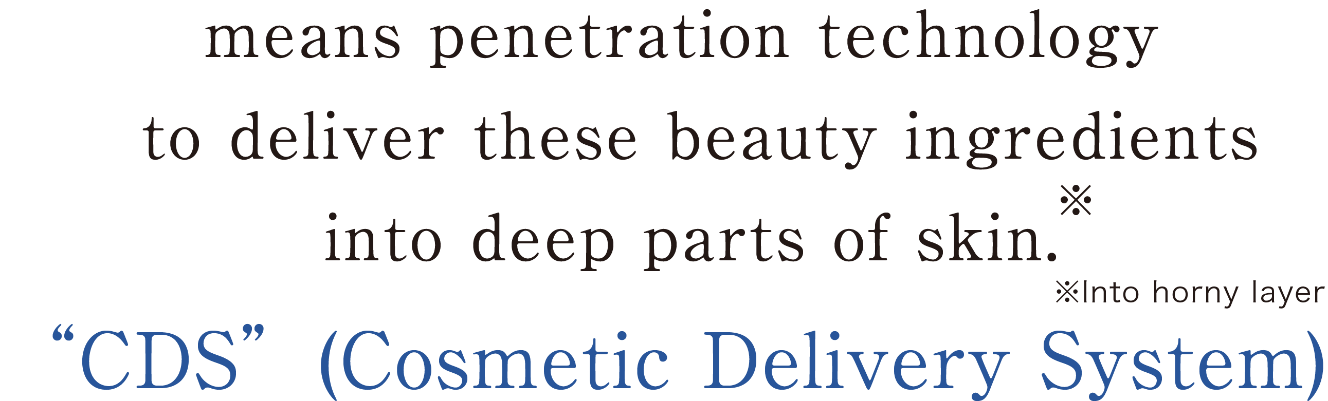 厳選美容成分を肌の奥※に届ける浸透技術「CDS」コスメティックデリバリーシステム