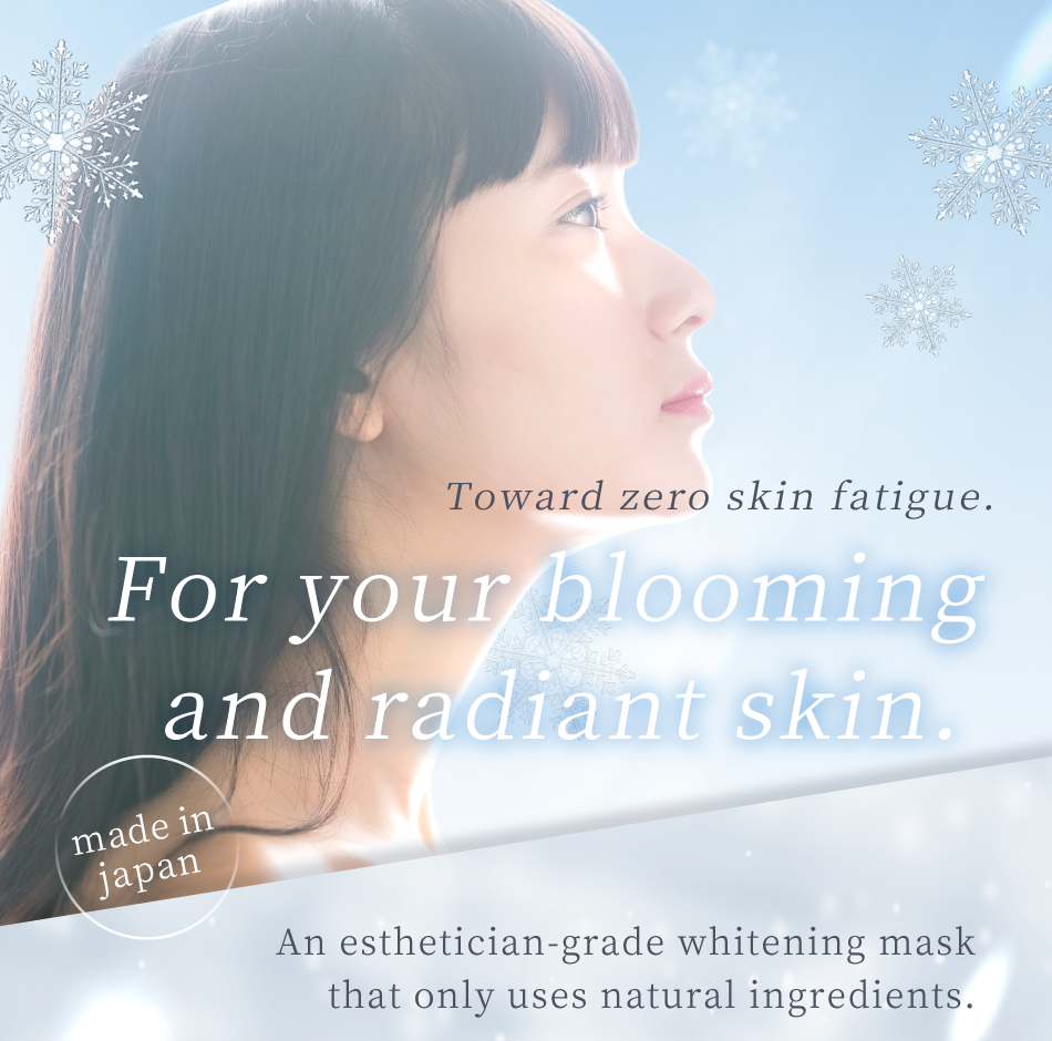 Toward zero skin fatigue. For your blooming and radiant skin. made in japan