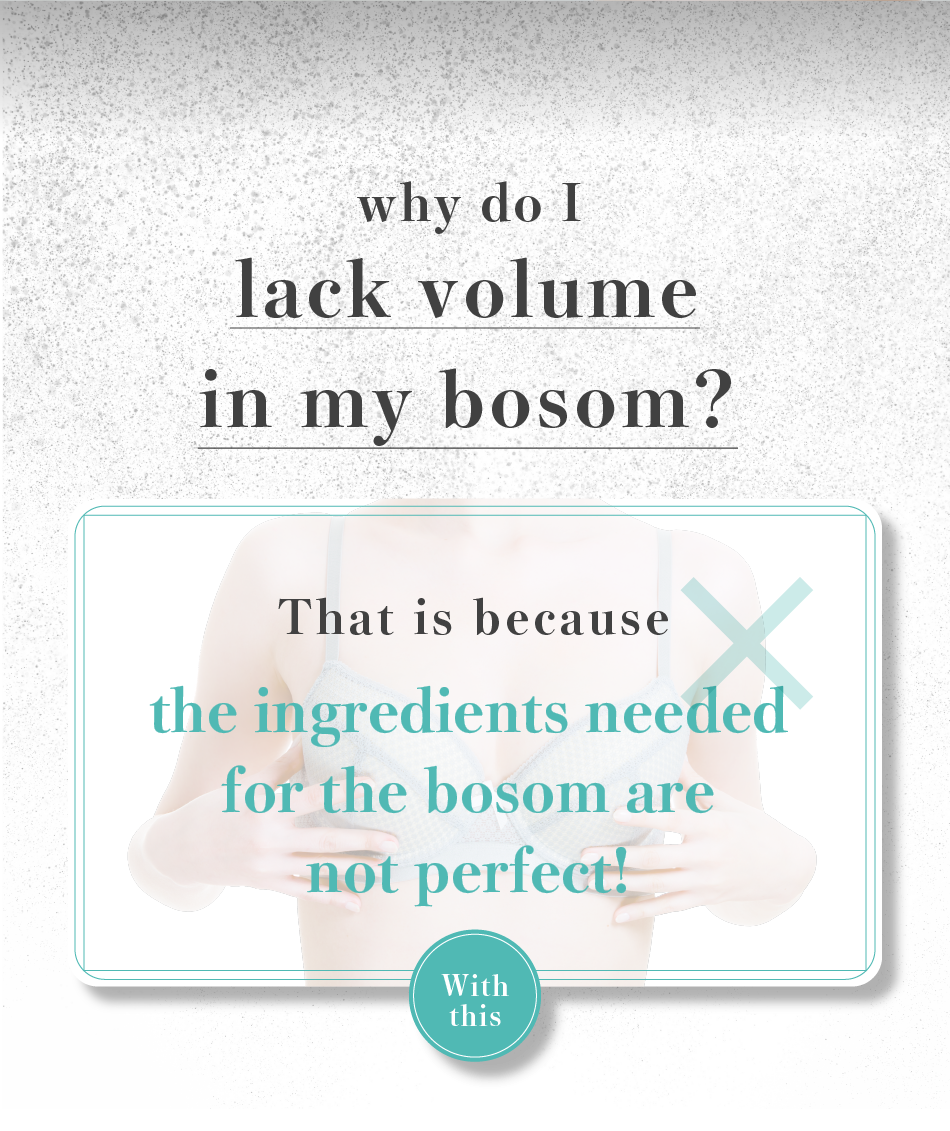 why do I lack volume in my bosom? That is because the ingredients needed for the bosom are not perfect!