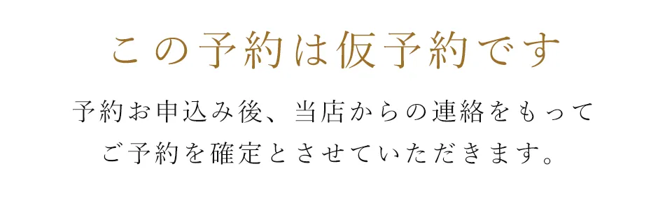 この予約は仮予約です予約お申込み後、当店からの連絡をもってご予約を確定とさせていただきます。